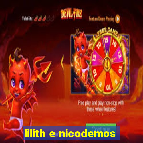 lilith e nicodemos